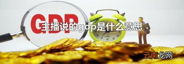 主播说的gdp是什么意思