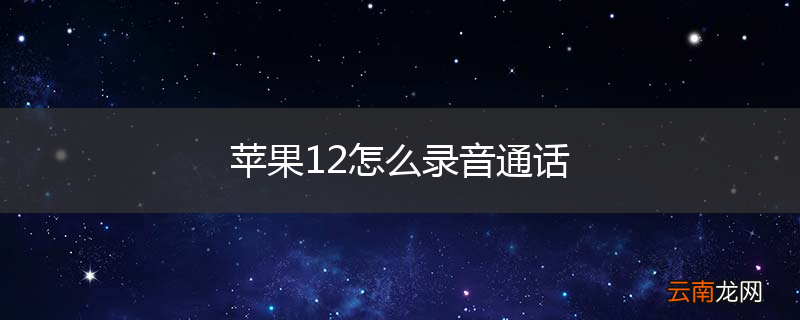 苹果12怎么录音通话