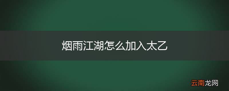 烟雨江湖怎么加入太乙