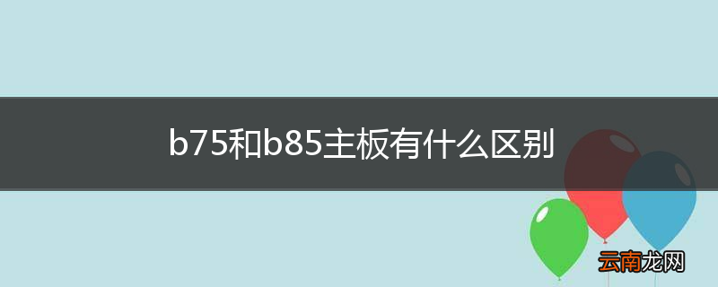 b75和b85主板有什么区别