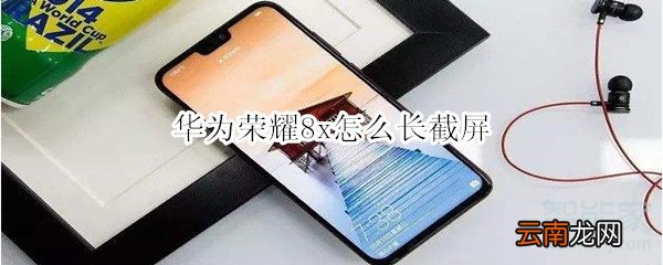 华为荣耀8x怎么长截屏