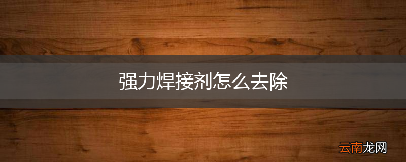强力焊接剂怎么去除