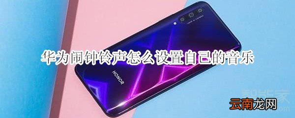 华为闹钟铃声怎么设置自己的音乐