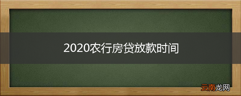 2020农行房贷放款时间