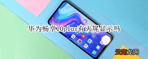 华为畅享10plus有灭屏显示吗