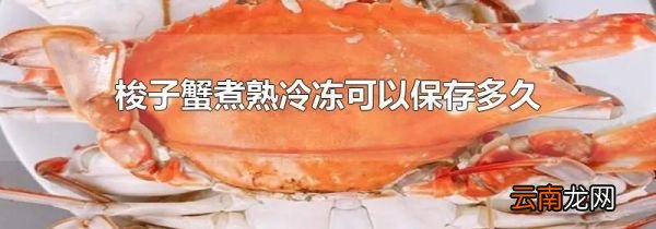 梭子蟹煮熟冷冻可以保存多久