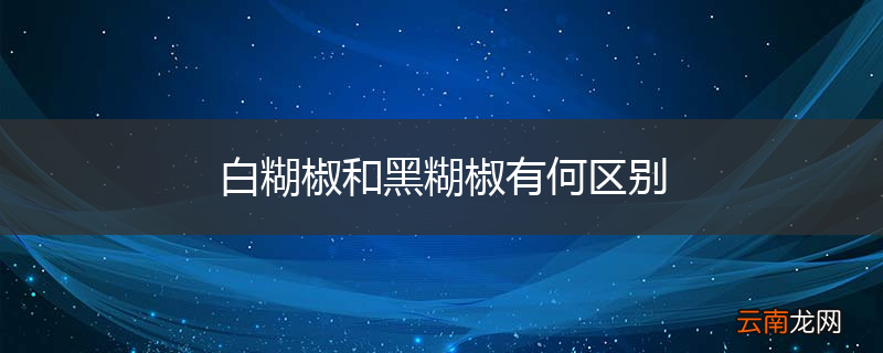 白糊椒和黑糊椒有何区别