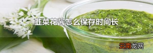 韭菜花酱怎么保存时间长