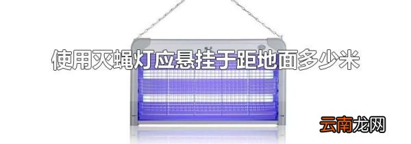 使用灭蝇灯应悬挂于距地面多少米