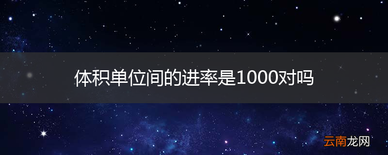 体积单位间的进率是1000对吗