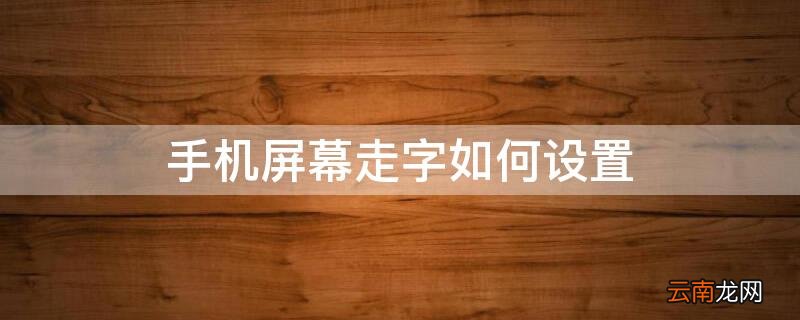 手机屏幕走字如何设置方法 手机屏幕走字如何设置