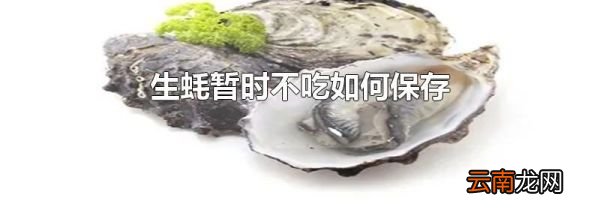 生蚝暂时不吃如何保存