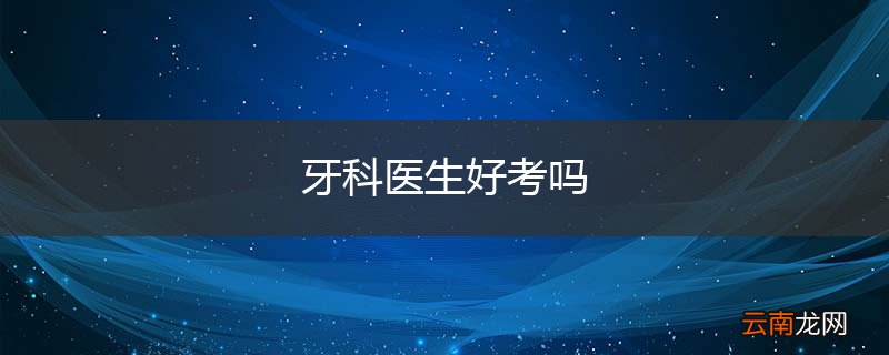 牙科医生好考吗