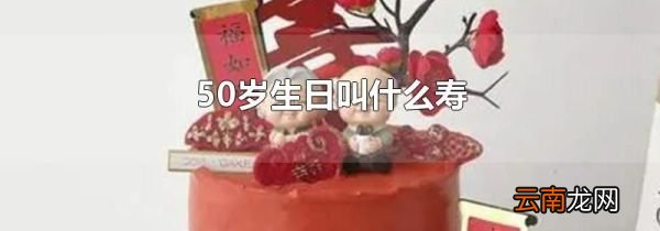 50岁生日叫什么寿