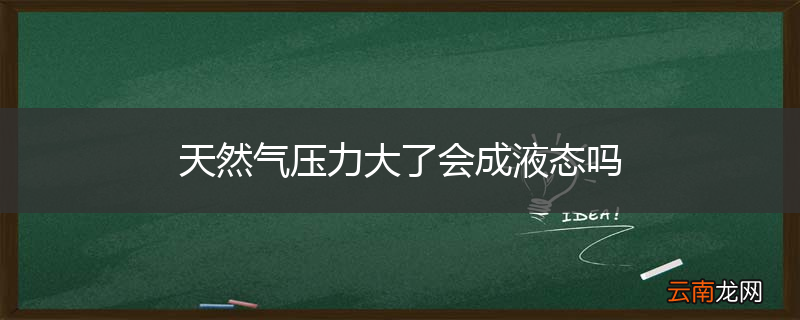 天然气压力大了会成液态吗