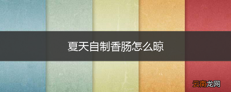 夏天自制香肠怎么晾