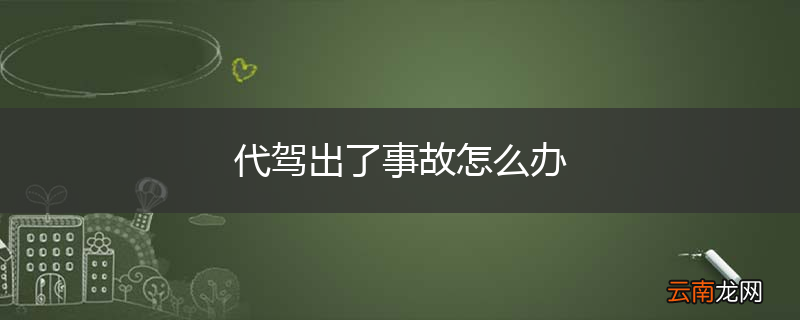 代驾出了事故怎么办