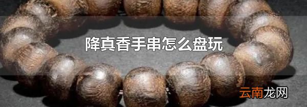 降真香手串怎么盘玩