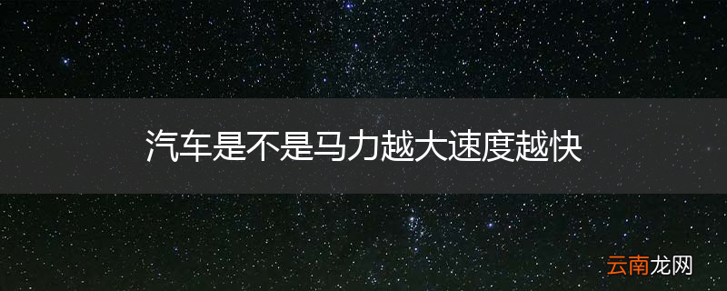 汽车是不是马力越大速度越快