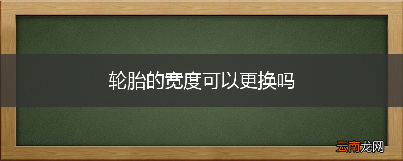 轮胎的宽度可以更换吗