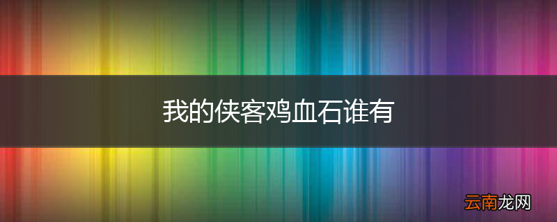我的侠客鸡血石谁有