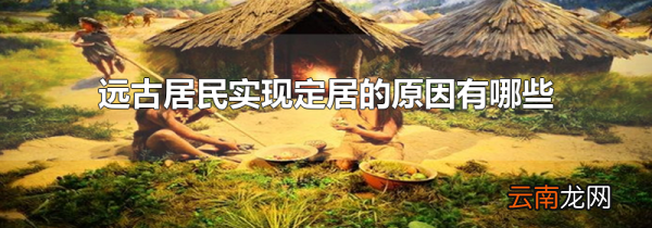 远古居民实现定居的原因有哪些