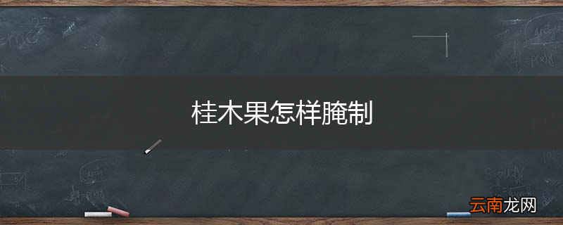 桂木果怎样腌制