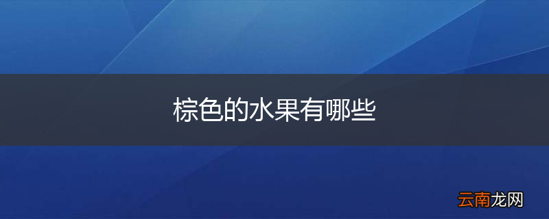 棕色的水果有哪些