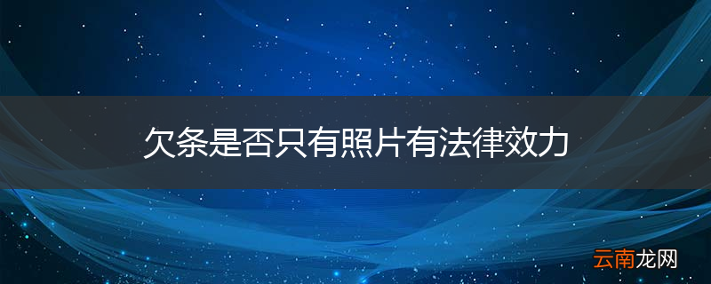欠条是否只有照片有法律效力