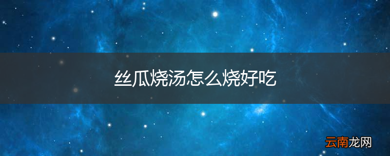 丝瓜烧汤怎么烧好吃