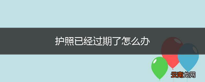 护照已经过期了怎么办