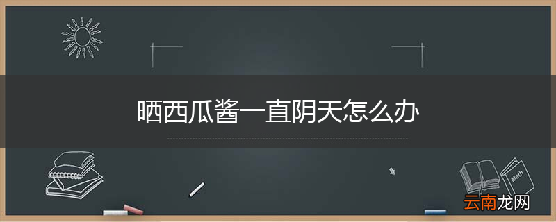 晒西瓜酱一直阴天怎么办