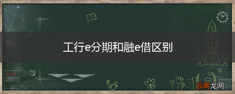 工行e分期和融e借区别