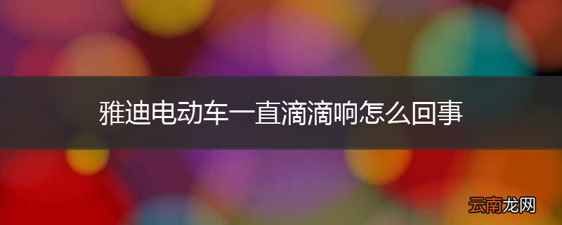雅迪电动车一直滴滴响怎么回事
