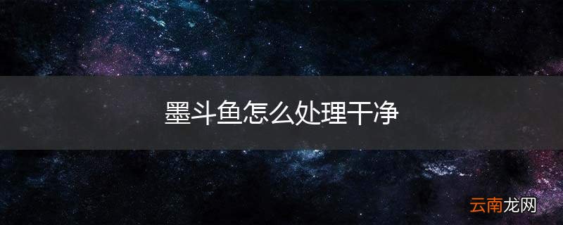 墨斗鱼怎么处理干净