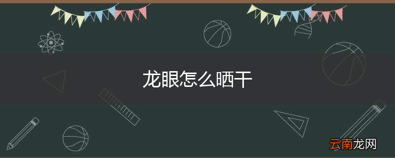龙眼怎么晒干