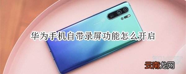 华为手机自带录屏功能怎么开启