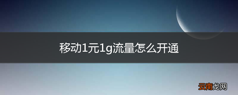 移动1元1g流量怎么开通