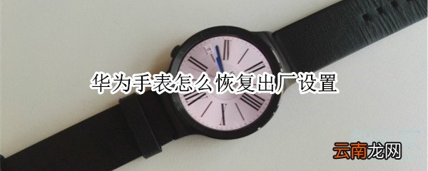 华为手表怎么恢复出厂设置