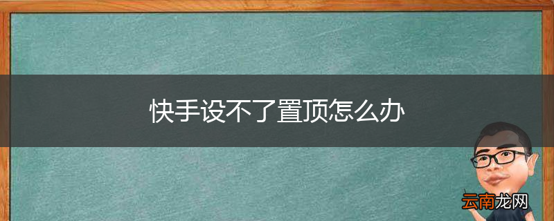 快手设不了置顶怎么办