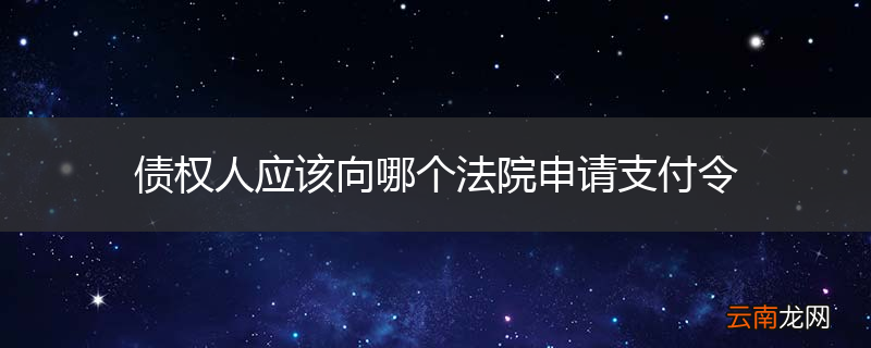 债权人应该向哪个法院申请支付令