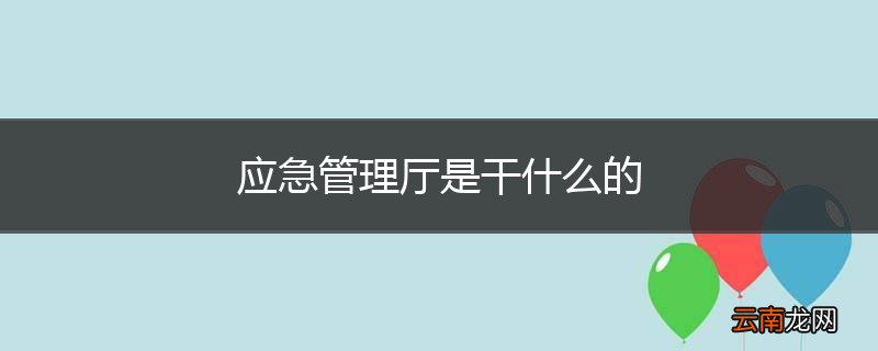 应急管理厅是干什么的