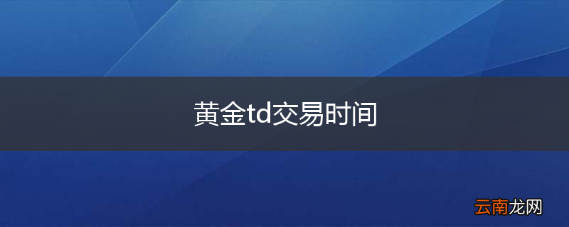 黄金td交易时间