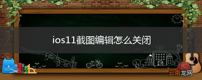 ios11截图编辑怎么关闭