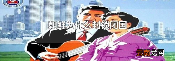 朝鲜为什么封锁闭国