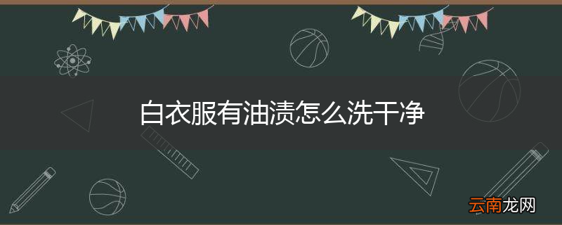 白衣服有油渍怎么洗干净