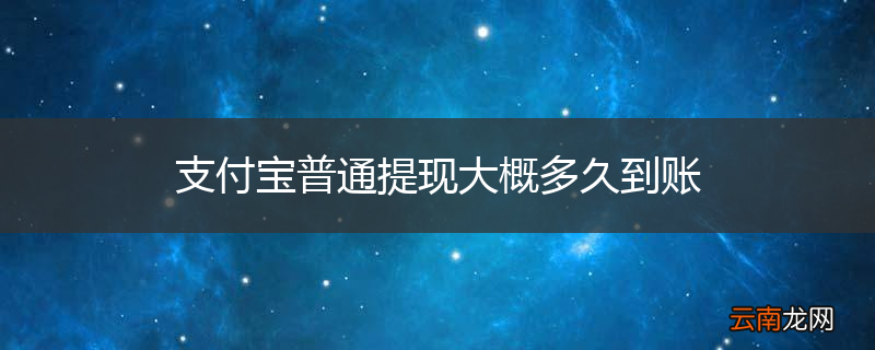支付宝普通提现大概多久到账