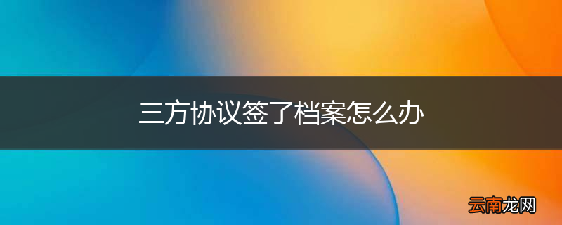 三方协议签了档案怎么办