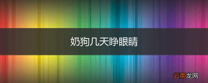 奶狗几天睁眼睛