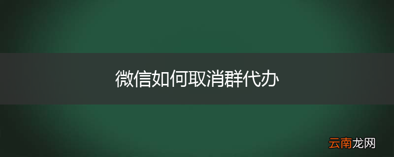微信如何取消群代办